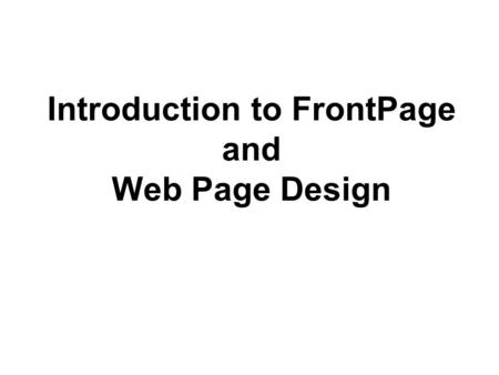 Introduction to FrontPage and Web Page Design. Topics Logging in to your site Creating a webpage Text formatting Page backgrounds Linking webpages Links.