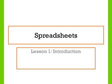 Spreadsheets Lesson 1: Introduction. Lesson Objectives To understand what a spread sheet is and how it can be used To identify the features of a spreadsheet.