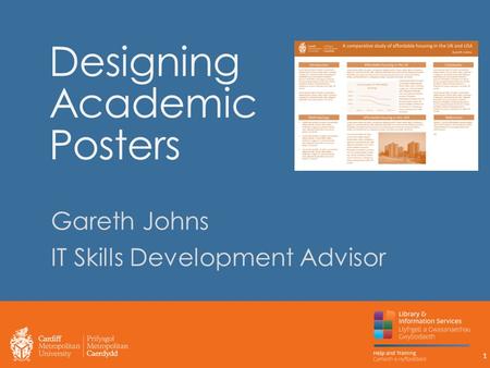 Designing Academic Posters Gareth Johns IT Skills Development Advisor 1.