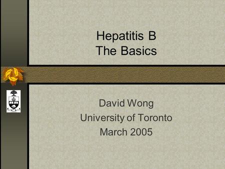 Hepatitis B The Basics David Wong University of Toronto March 2005.