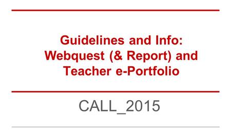 Guidelines and Info: Webquest (& Report) and Teacher e-Portfolio