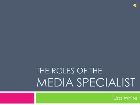THE ROLES OF THE MEDIA SPECIALIST Lisa White A Media Specialist at a Glance… All images from Microsoft Office Clip Art.