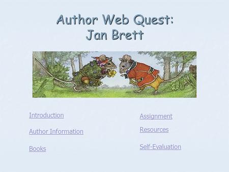 Author Web Quest: Jan Brett Introduction Author Information Author Information Books Assignment Resources Self-Evaluation.