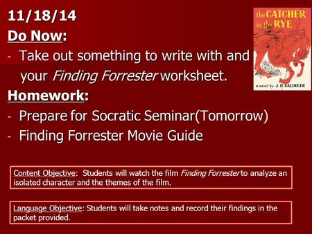 11/18/14 Do Now: - Take out something to write with and your Finding Forrester worksheet. your Finding Forrester worksheet. Homework: - Prepare for Socratic.