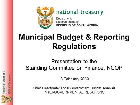 Municipal Budget & Reporting Regulations Presentation to the Standing Committee on Finance, NCOP Chief Directorate: Local Government Budget Analysis INTERGOVERNMENTAL.