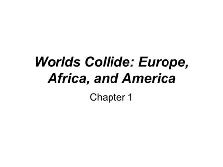 Worlds Collide: Europe, Africa, and America Chapter 1.