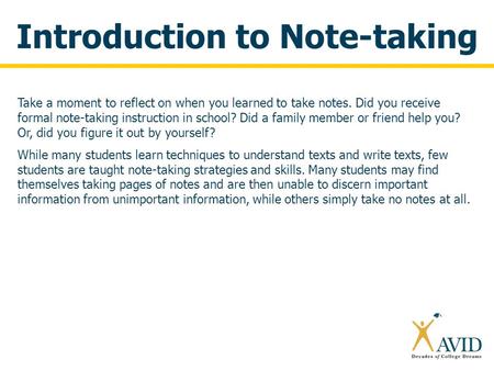 Introduction to Note-taking Take a moment to reflect on when you learned to take notes. Did you receive formal note-taking instruction in school? Did a.