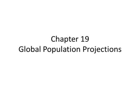 Chapter 19 Global Population Projections. Predicting the Future Many attempts using economic forecasting, political forecasting, and forecasting using.