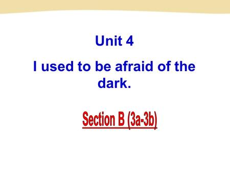 Unit 4 I used to be afraid of the dark.. 3a Talk with a partner about the changes that have happened to you. Write notes about how you have changed for.