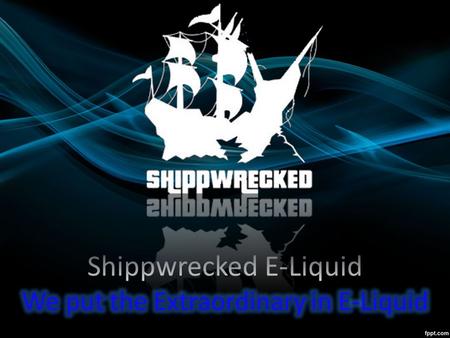 About Shippwrecked E-Liquid ShippWrecked E Liquid was established August 2013, by Only E Cigz LLC.(est. 2012). When we were first introduced into this.