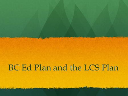 BC Ed Plan and the LCS Plan. Public vs. Independent Public Schools are governed by the School Act, Independent Schools are governed by the Independent.