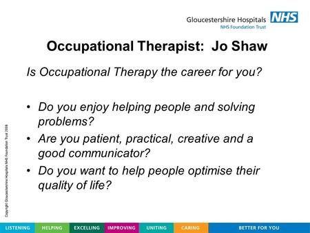 Is Occupational Therapy the career for you? Do you enjoy helping people and solving problems? Are you patient, practical, creative and a good communicator?