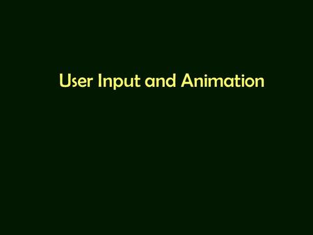 User Input and Animation. For Further Reading Angel 7 th Ed: –Chapter 3: Input and Animation. –Chapter 4: Rotation and other transformation. Beginning.