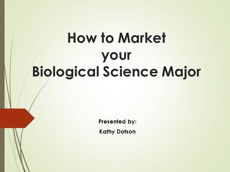 How to Market your Biological Science Major Presented by: Kathy Dotson.
