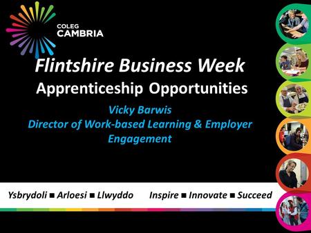 Inspire Innovate Succeed Flintshire Business Week Apprenticeship Opportunities Vicky Barwis Director of Work-based Learning & Employer Engagement Ysbrydoli.