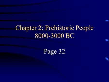 Chapter 2: Prehistoric People 8000-3000 BC Page 32.