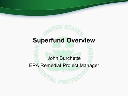 Superfund Overview John Burchette EPA Remedial Project Manager.