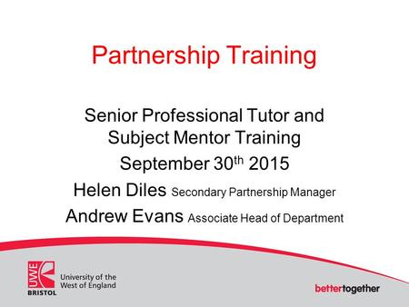 Partnership Training Senior Professional Tutor and Subject Mentor Training September 30 th 2015 Helen Diles Secondary Partnership Manager Andrew Evans.