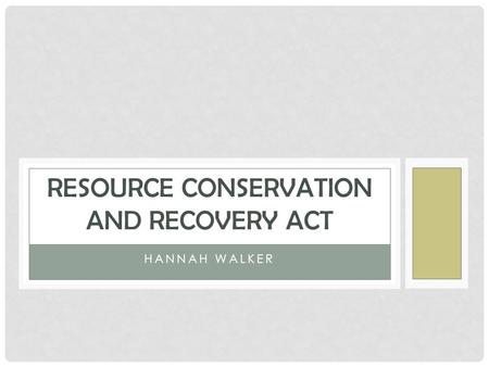 HANNAH WALKER RESOURCE CONSERVATION AND RECOVERY ACT.
