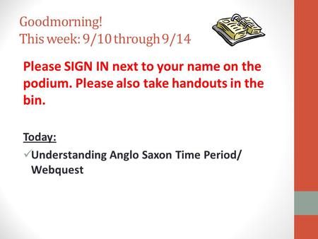 Goodmorning! This week: 9/10 through 9/14 Please SIGN IN next to your name on the podium. Please also take handouts in the bin. Today: Understanding Anglo.