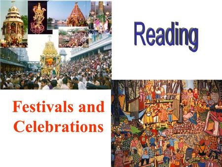 Festivals and Celebrations. 1. How many parts is the passage divided into? Fast reading 2. Which festivals are mentioned in the passage? Reading-I.