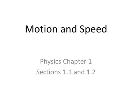 Motion and Speed Physics Chapter 1 Sections 1.1 and 1.2.