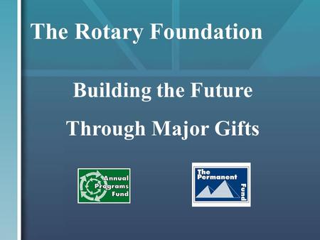The Rotary Foundation Building the Future Through Major Gifts.