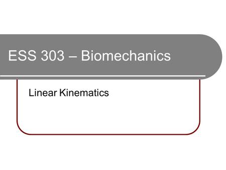 ESS 303 – Biomechanics Linear Kinematics. Linear VS Angular Linear: in a straight line (from point A to point B) Angular: rotational (from angle A to.