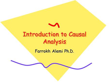 Introduction to Causal Analysis Farrokh Alemi Ph.D.
