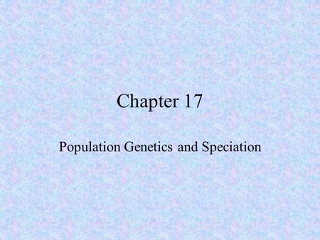Chapter 17 Population Genetics and Speciation. Population genetics – the study of the frequency and interaction of alleles and genes in populations. *Microevolution.