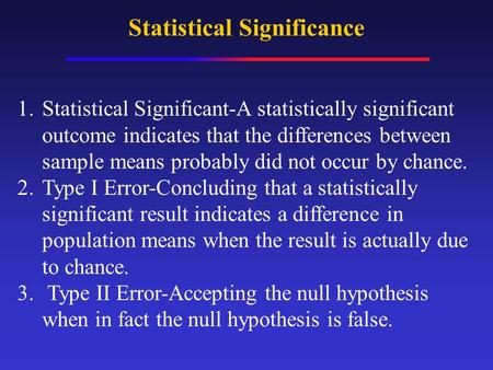 Statistical Significance 1.Statistical Significant-A statistically significant outcome indicates that the differences between sample means probably did.