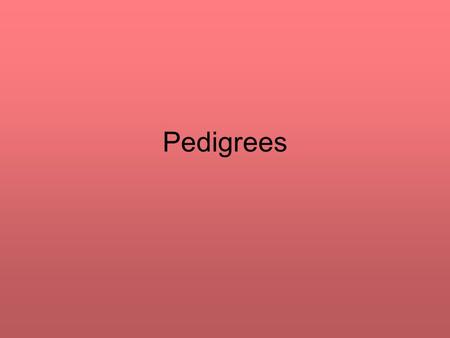 Pedigrees. Pedigree – “family tree” showing traits or diseases Standard Symbols: male female (shaded) has trait or disease (half shaded) known carrier.