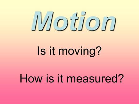 Motion Is it moving? How is it measured?. Describing Motion MOTION When an object changes position relative to a reference point we call it MOTION! Reference.