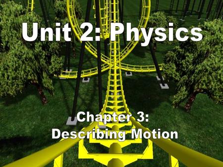Unit 2: Physics Chapter 3: Describing Motion.