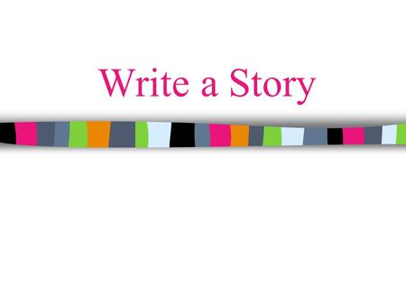 Write a Story.