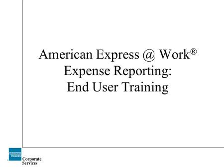 American Work ® Expense Reporting: End User Training.