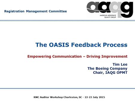 Company Confidential Registration Management Committee RMC Auditor Workshop Charleston, SC - 22-23 July 2015 The OASIS Feedback Process Empowering Communication.