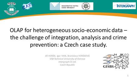 1 OLAP for heterogeneous socio-economic data – the challenge of integration, analysis and crime prevention: a Czech case study. Jiří HORÁK, Igor IVAN,