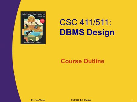 CSC 411/511: DBMS Design CSC411_L0_OutlineDr. Nan Wang 1 Course Outline.