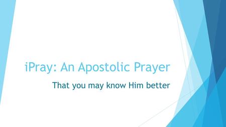 IPray: An Apostolic Prayer That you may know Him better.