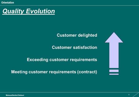 Orientation Mahmoud Ibrahim Elhefnawi 1 Customer delighted Quality Evolution Meeting customer requirements (contract) Exceeding customer requirements.