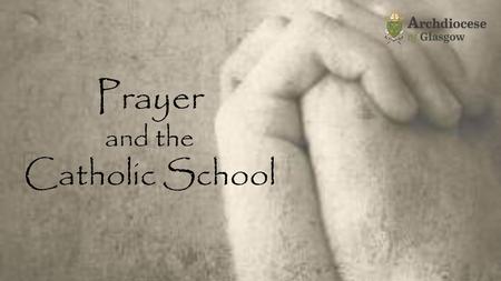 Prayer and the Catholic School. Visible difference Influences the look of the school Links pupils with a Tradition Links pupils with the Church Prayer.