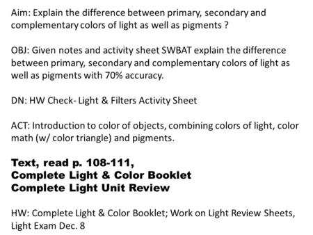 Aim: Explain the difference between primary, secondary and complementary colors of light as well as pigments ? OBJ: Given notes and activity sheet SWBAT.