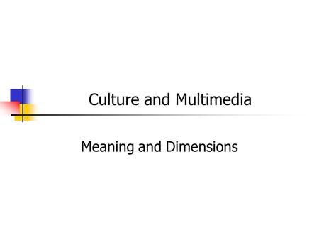 Culture and Multimedia Meaning and Dimensions. The nature of culture Values and folkways Comparing cultural values Outline Hofstede’s Cultural dimensions.