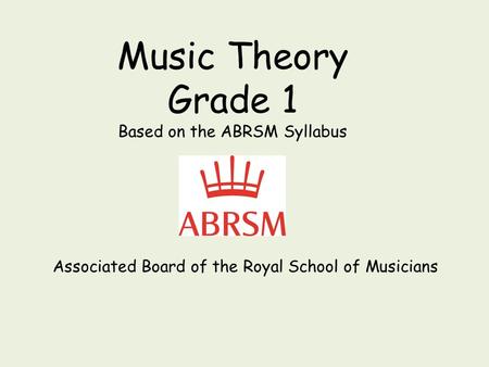 Music Theory Grade 1 Based on the ABRSM Syllabus Associated Board of the Royal School of Musicians.