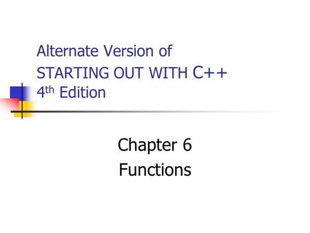 Alternate Version of STARTING OUT WITH C++ 4 th Edition Chapter 6 Functions.