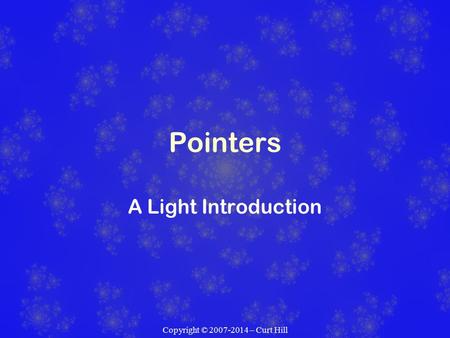 Copyright © 2007-2014 – Curt Hill Pointers A Light Introduction.
