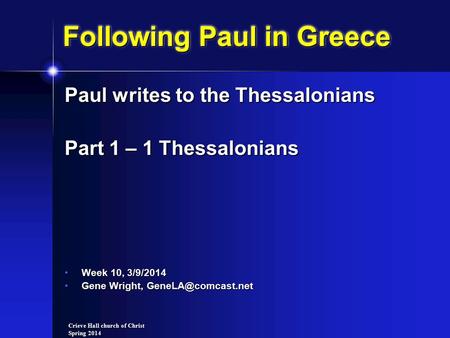 Crieve Hall church of Christ Spring 2014 Following Paul in Greece Paul writes to the Thessalonians Part 1 – 1 Thessalonians Week 10, 3/9/2014 Week 10,