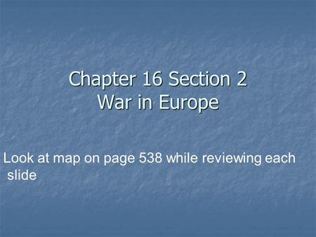 Chapter 16 Section 2 War in Europe Look at map on page 538 while reviewing each slide.