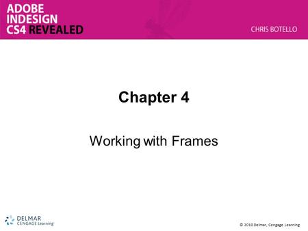 © 2010 Delmar, Cengage Learning Chapter 4 Working with Frames.